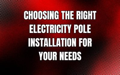 Choosing the Right Electricity Pole Installation For Your Needs