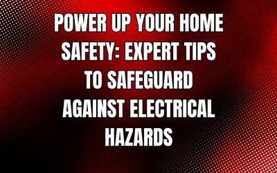 Power Up Your Home Safety: Expert Tips to Safeguard Against Electrical Hazards