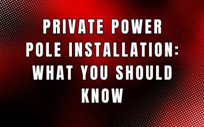 Private Power Pole Installation: What You Should Know