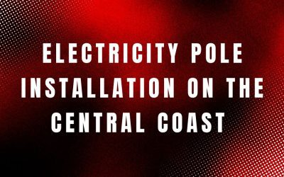 Electricity Pole Installation on the Central Coast – What You Need to Know