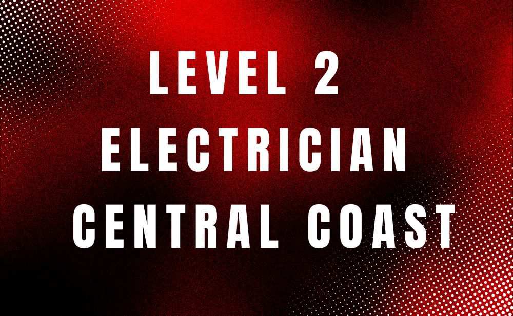 Level 2 Electrician Central Coast: When You Need One & How We Can Help