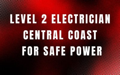 Best Level 2 Electrician Central Coast for Safe Power