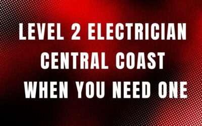 Level 2 Electrician Central Coast: When You Need One and What They Can Do